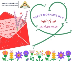 عميد كلية الطب البيطري جامعة بنها تهنئ الأمهات والسيدات منتسبي الكلية بمناسبة عيد الأم